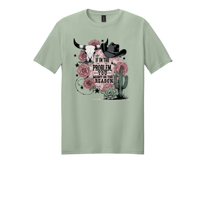 If i'm the problem. You might be the reason. Tshirt.